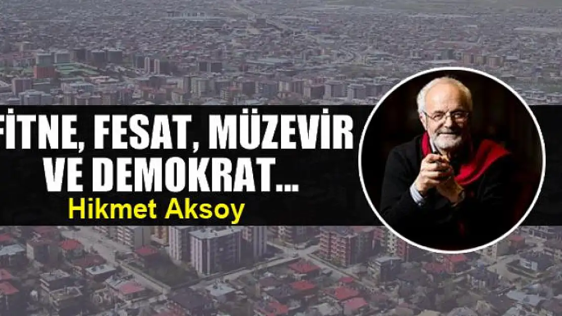 Fitne, fesat, müzevir ve demokrat...