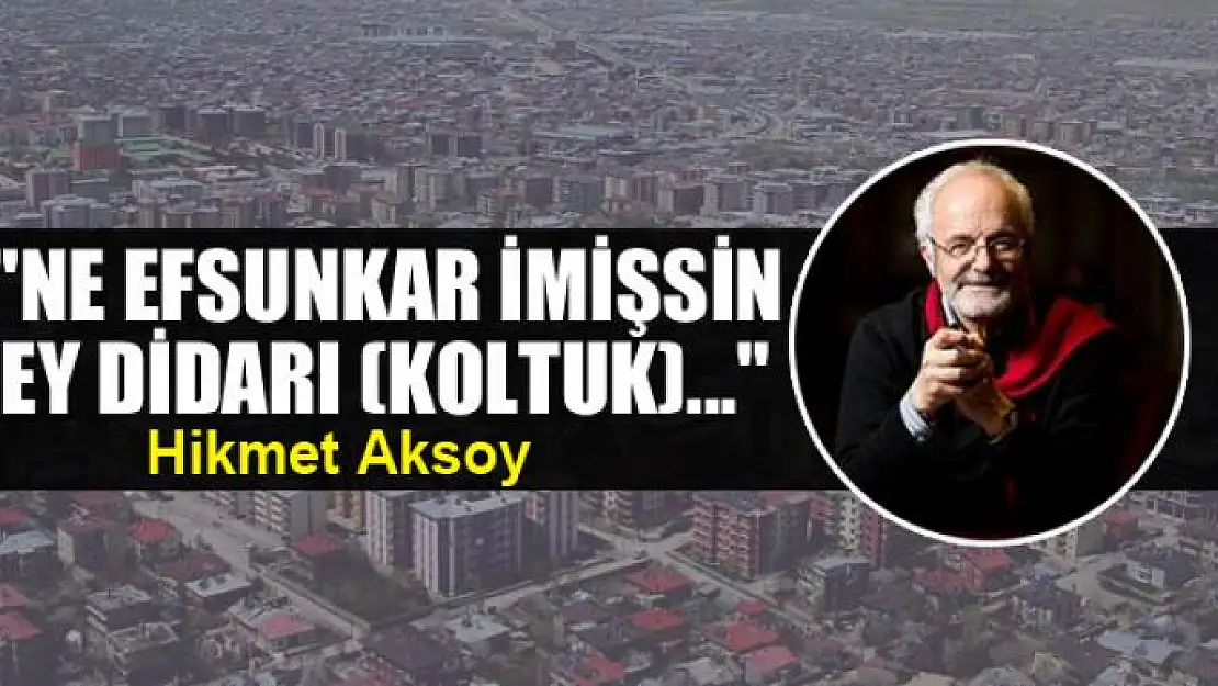 'Ne efsunkar imişsin ey didarı (koltuk)...'