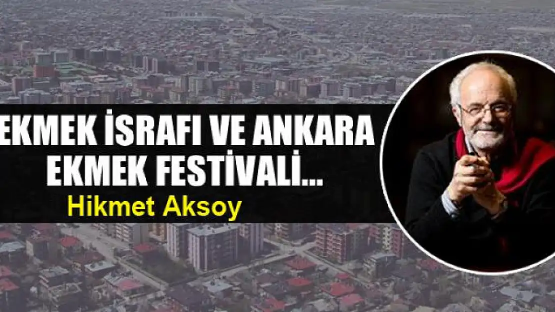 Ekmek israfı ve Ankara Ekmek Festivali...