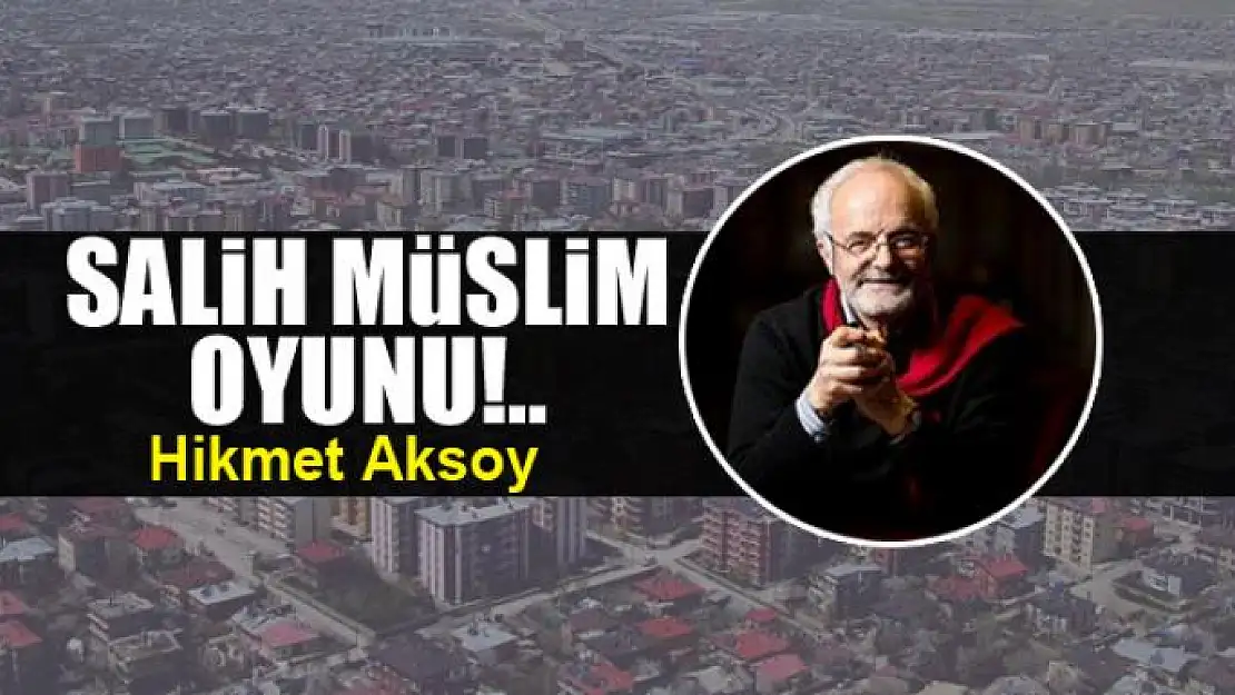 Salih Müslim oyunu!..