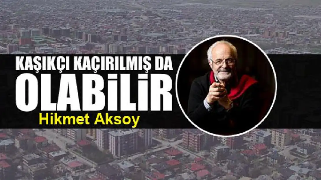 Kaşıkçı kaçırılmış da olabilir