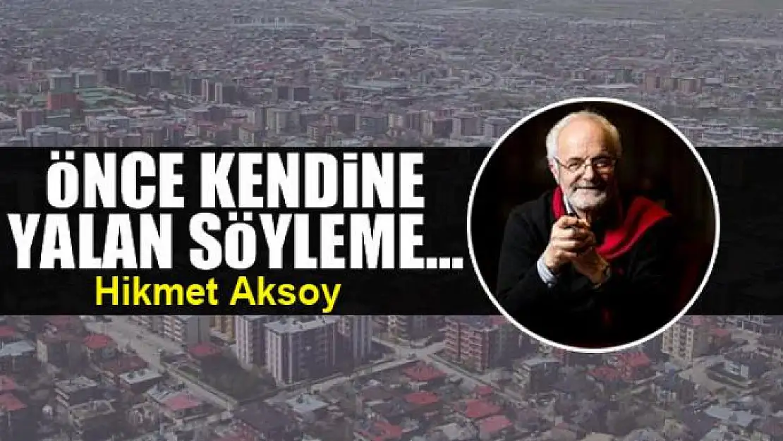 Önce kendine yalan söyleme...