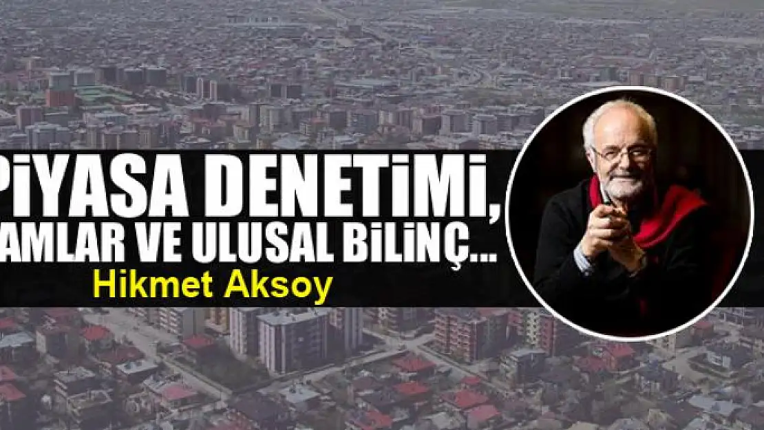 Piyasa denetimi,  zamlar ve ulusal bilinç...