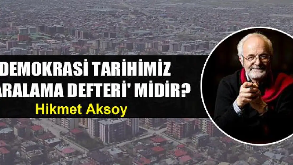 Demokrasi Tarihimiz 'Karalama Defteri' midir?(*)