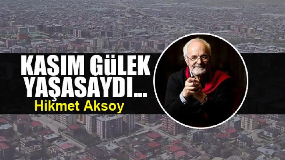 Kasım Gülek yaşasaydı...