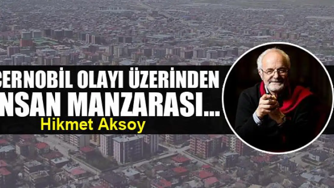 Çernobil olayı üzerinden insan manzarası...