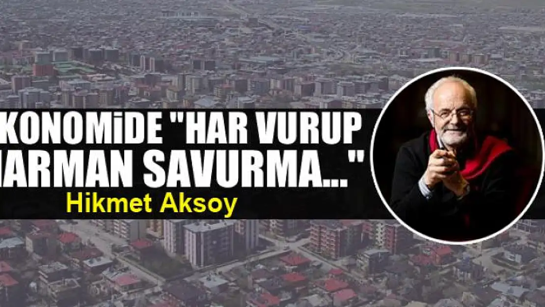 Ekonomide 'har vurup harman savurma...'