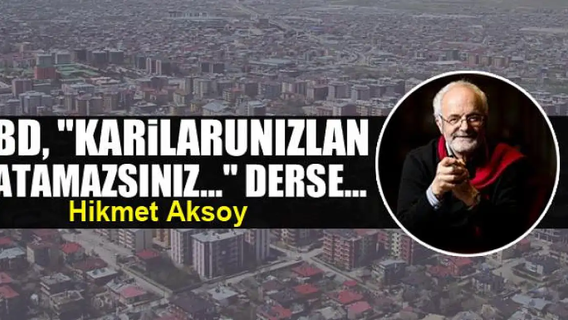 ABD, 'Karilarunızlan yatamazsınız...' derse...