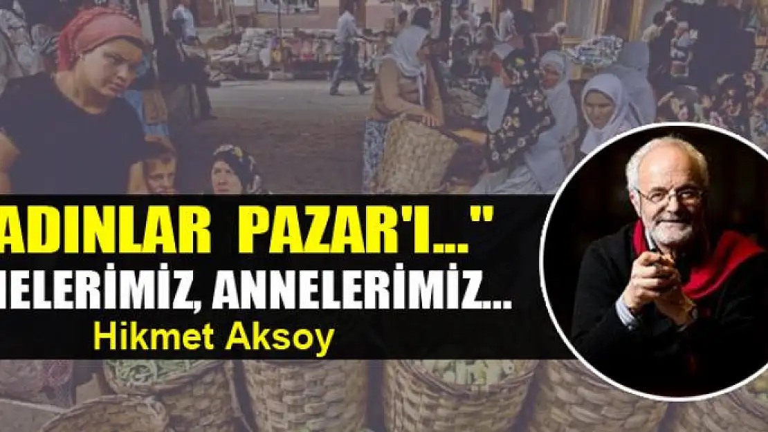 'Kadınlar  Pazar'ı...'  Ninelerimiz, Annelerimiz...