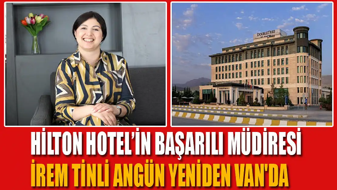 Hilton Hotel'in başarılı müdiresi İrem Tinli Angün yeniden Van'da