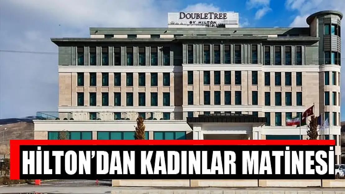 Hilton'dan kadınlar matinesi