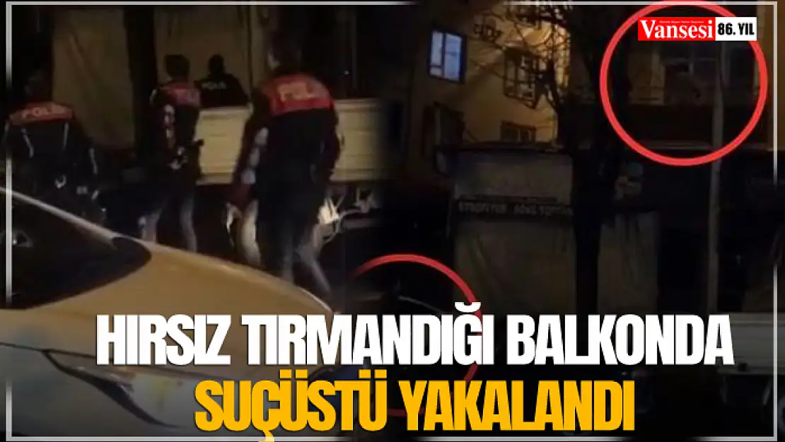 Hırsız tırmandığı balkonda suçüstü yakalandı