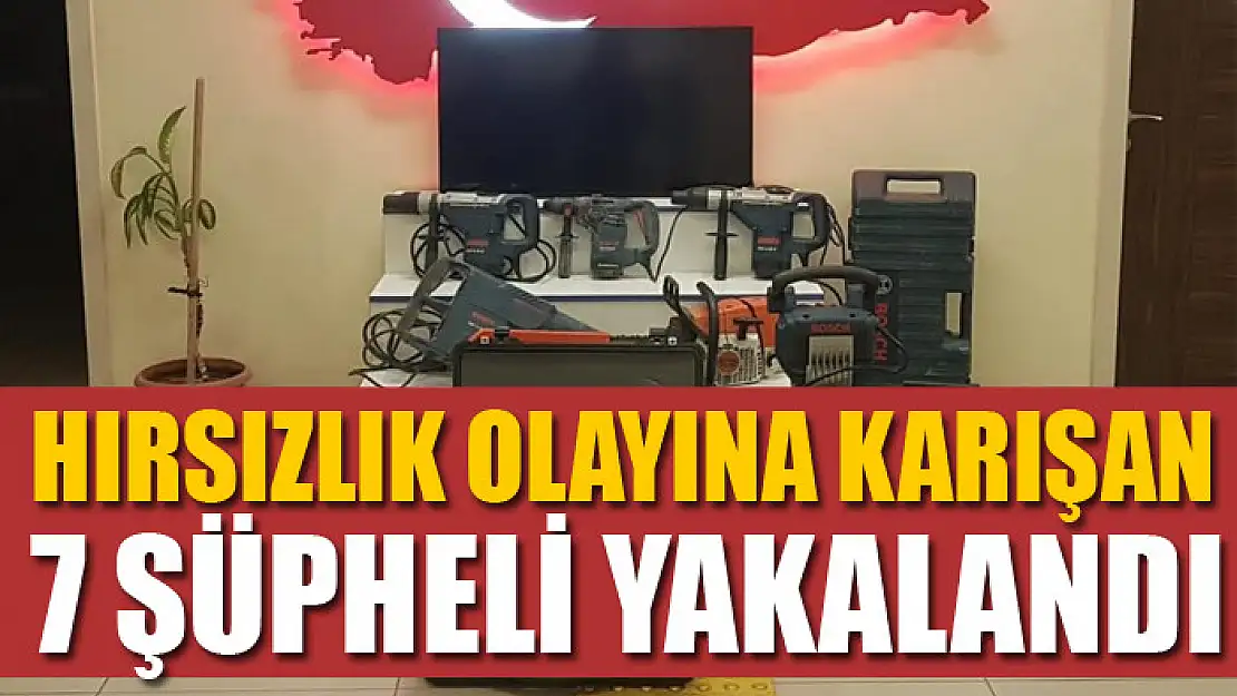 Hırsızlık olayına karışan 7 şüpheli yakalandı