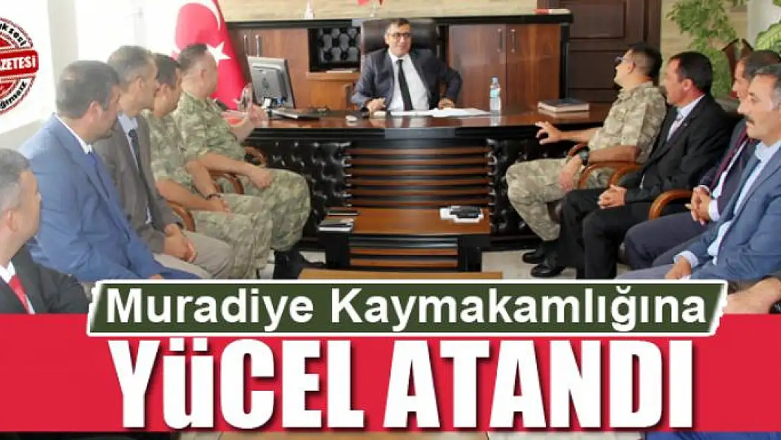 Muradiye Kaymakamlığına Yücel atandı