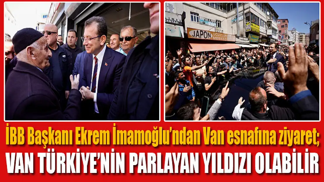 İBB Başkanı İmamoğlu: Van Türkiye'nin parlayan yıldızı olabilir