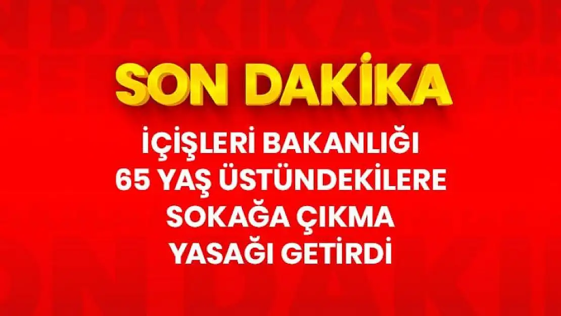 65 yaş üstü vatandaşların evden çıkmaları yasaklandı