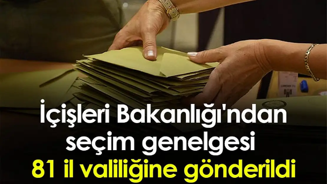 İçişleri Bakanlığı 81 İl Valiliğine 'Seçim Tedbirleri Genelgesi'