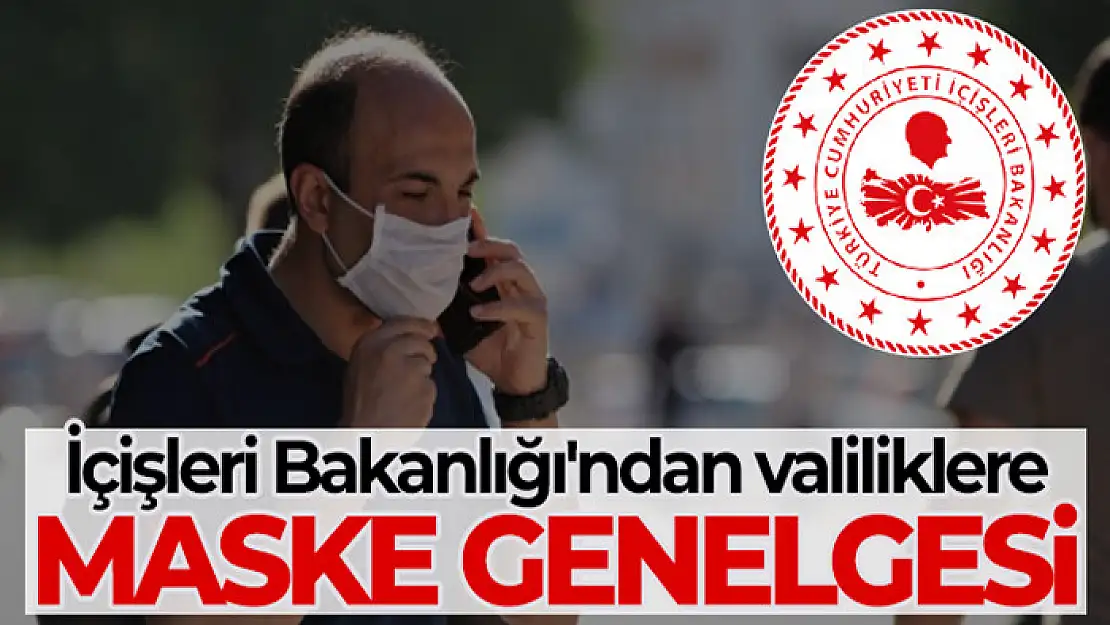 İçişleri Bakanlığı'ndan 81 il valiliğine maske kullanımıyla ilgili genelge