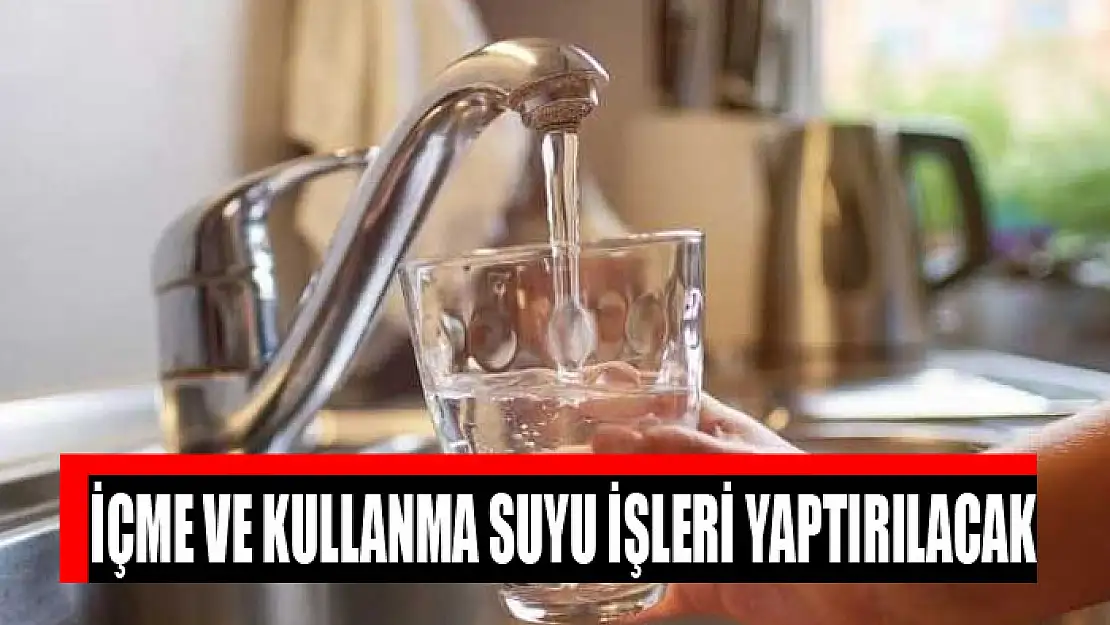 İçme ve kullanma suyu işleri yaptırılacak