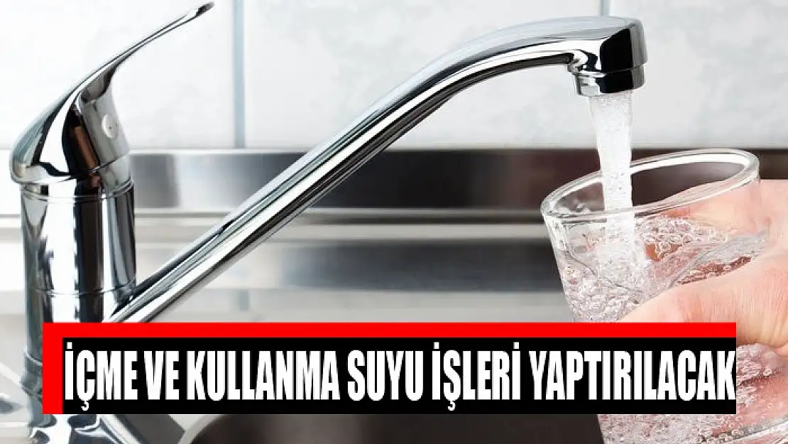 İçme ve kullanma suyu işleri yaptırılacak