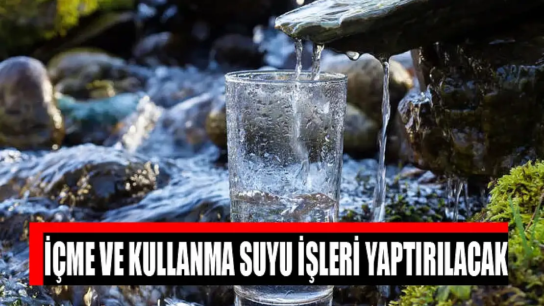 İçme ve kullanma suyu işleri yaptırılacak