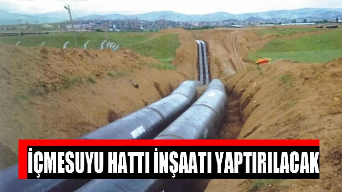 İçmesuyu hattı inşaatı yaptırılacak