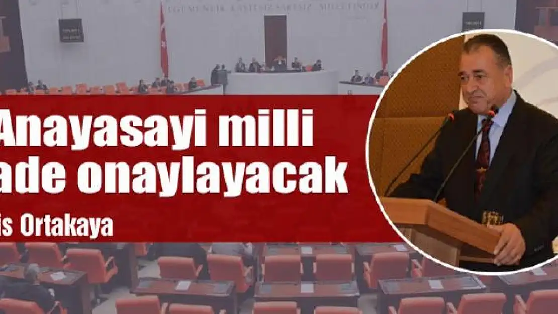 Anayasayi milli irade onaylayacak