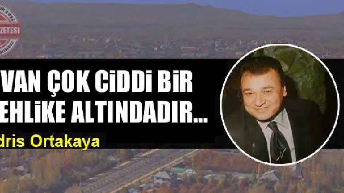 Van çok ciddi bir tehlike altındadır…