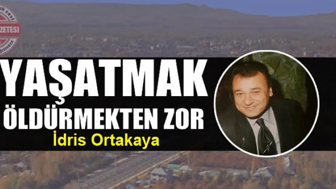 Yaşatmak öldürmekten zor