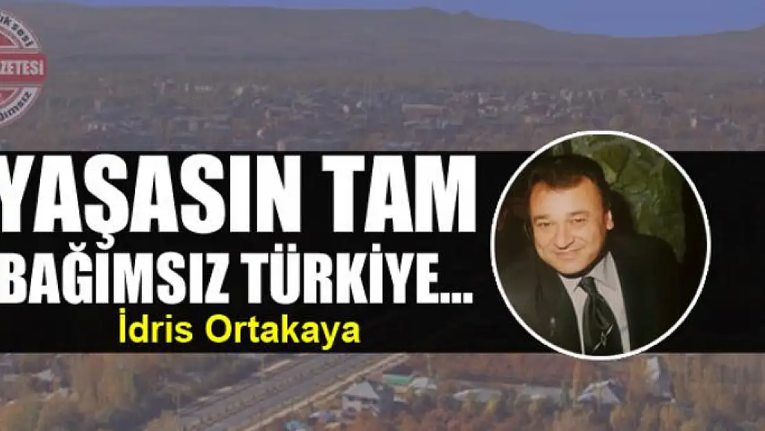 Yaşasın tam bağımsız Türkiye…