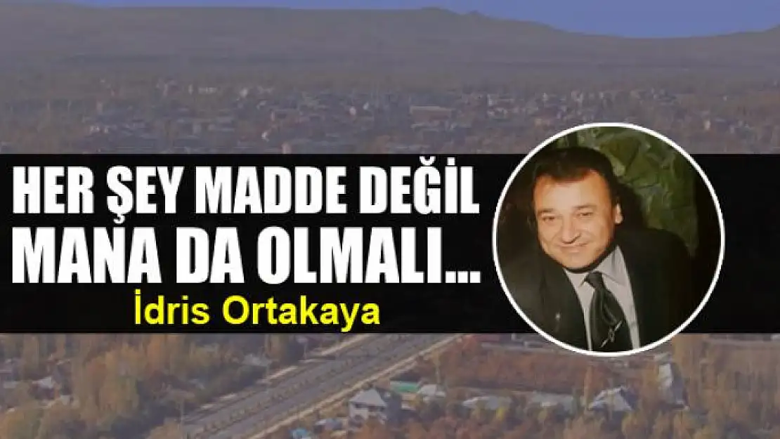 Her şey madde değil mana da olmalı…