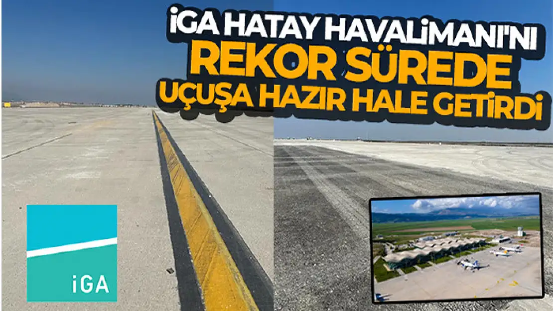 İGA Hatay Havalimanı'nı rekor sürede uçuşa hazır hale getirdi