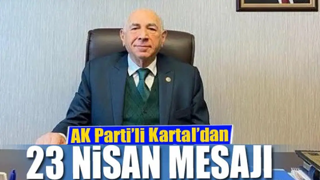 AK Parti'li Kartal'dan 23 Nisan mesajı