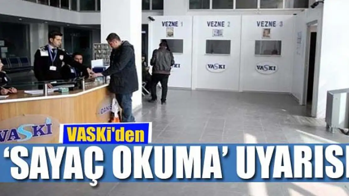 VASKİ'den 'sayaç okuma' uyarısı