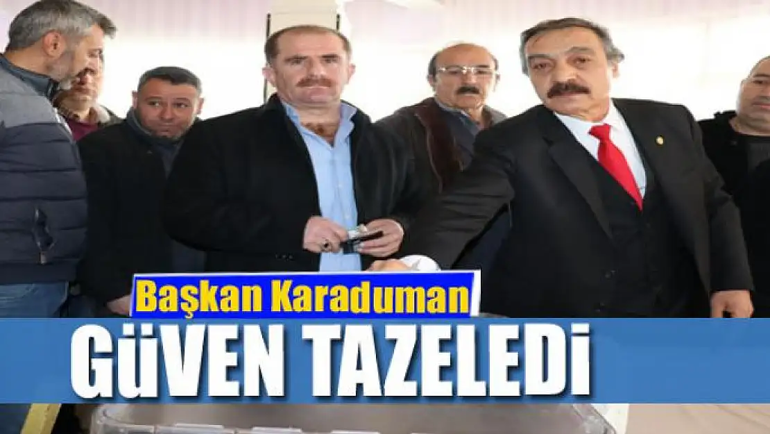 Başkan Karaduman güven tazeledi 