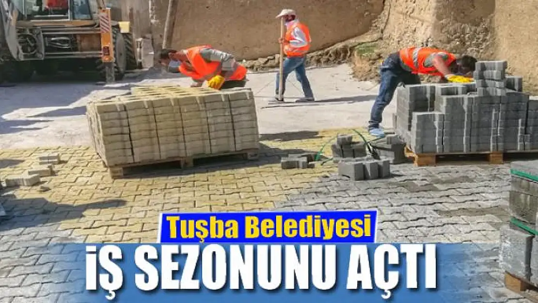 Tuşba Belediyesi iş sezonunu açtı