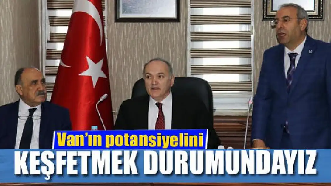 Van'ın potansiyelini keşfetmek durumundayız