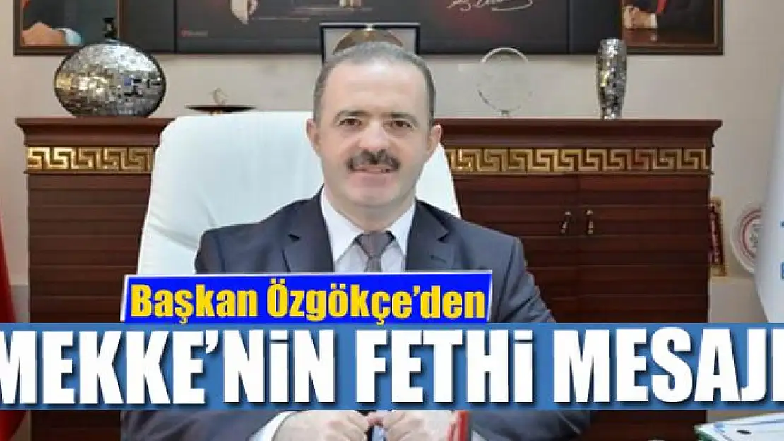 Başkan Özgökçe'den Mekke'nin fethi mesajı 