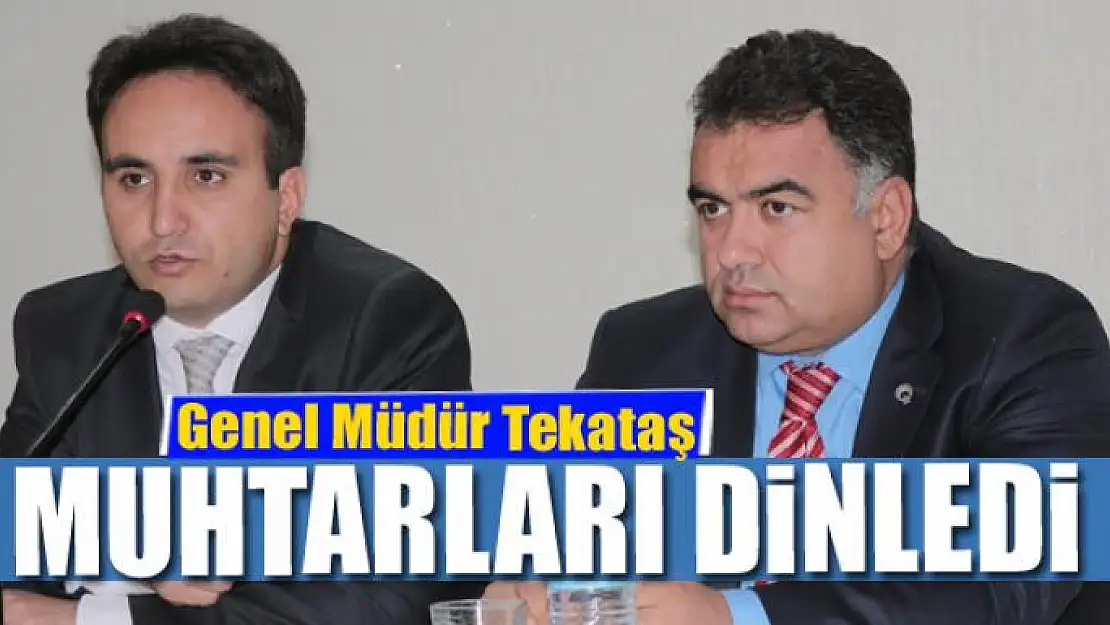 Genel Müdür Tekataş, muhtarları dinledi