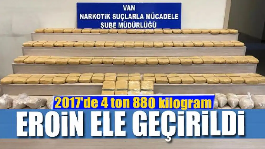 2017'de toplam 4 ton 880 kilogram eroin maddesi ele geçirildi 