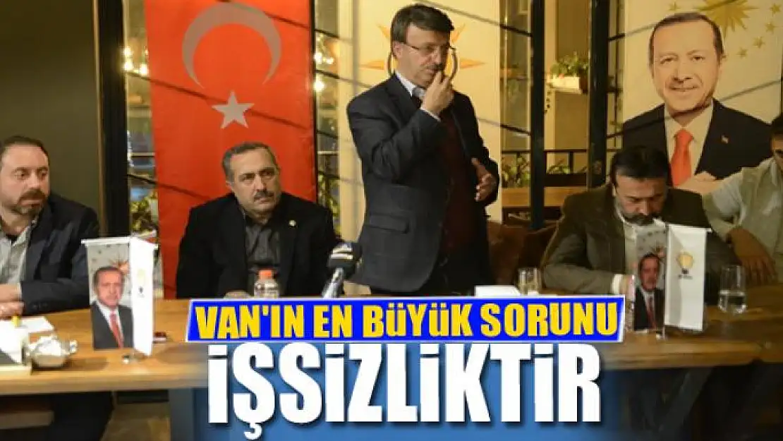 VAN'IN EN BÜYÜK SORUNU İŞSİZLİKTİR