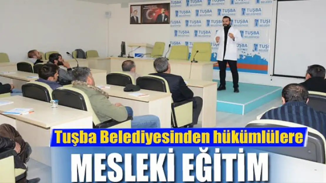 Tuşba Belediyesinden hükümlülere mesleki eğitim