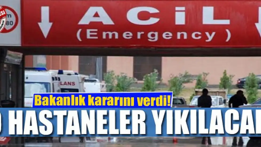 Bakanlık kararını verdi! O hastaneler yıkılacak