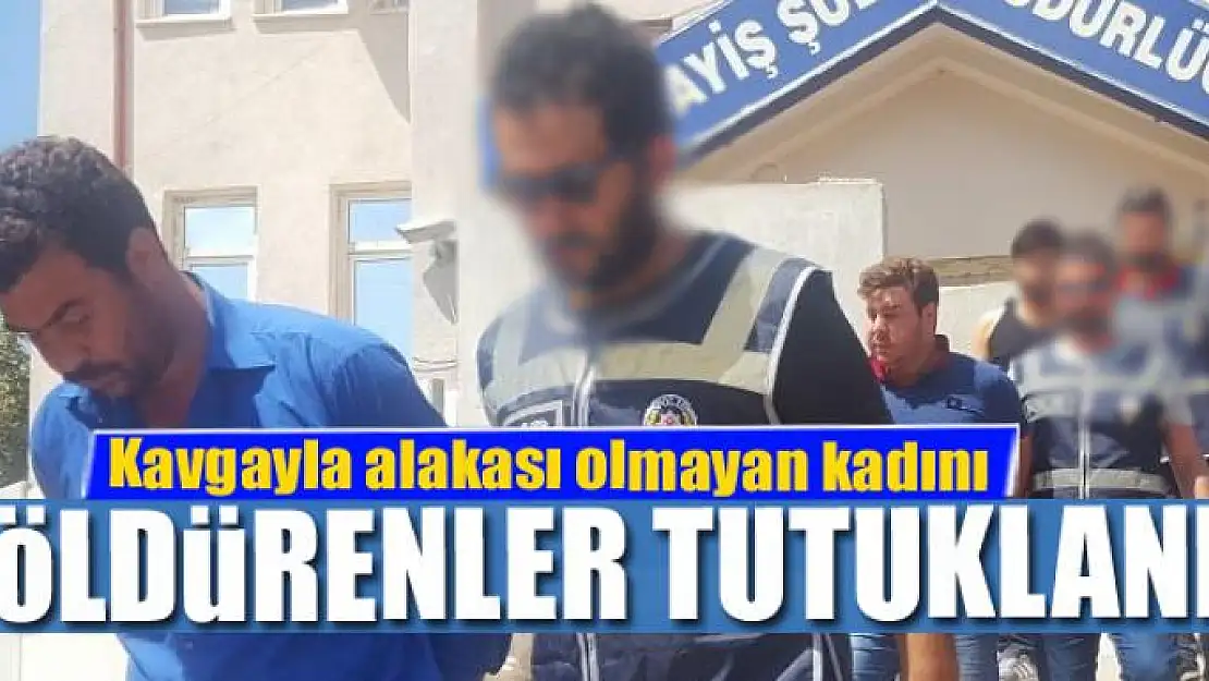 Kavgayla alakası olmayan kadını öldürenler tutuklandı