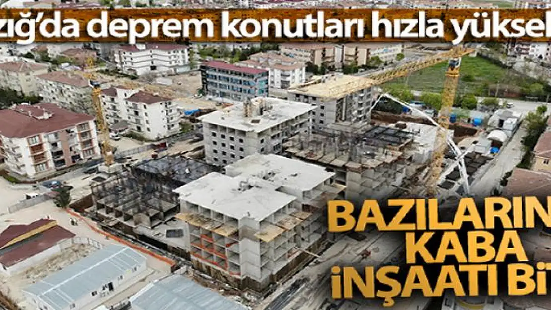 Elazığ'da deprem konutları hızla yükseliyor, bazılarının kaba inşaatı bitti