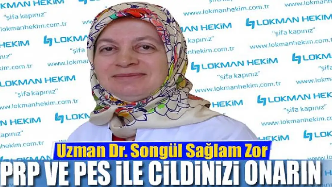 Uzman Dr. Songül Sağlam Zor: PRP ve PES ile cildinizi onarın