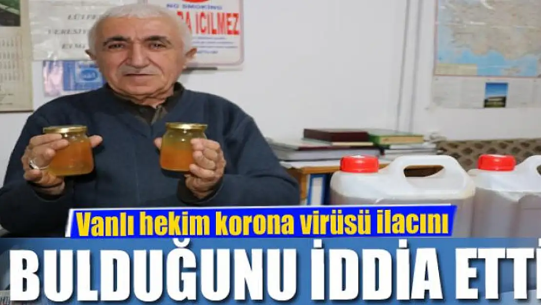 Vanlı hekim korona virüsü ilacını bulduğunu iddia etti