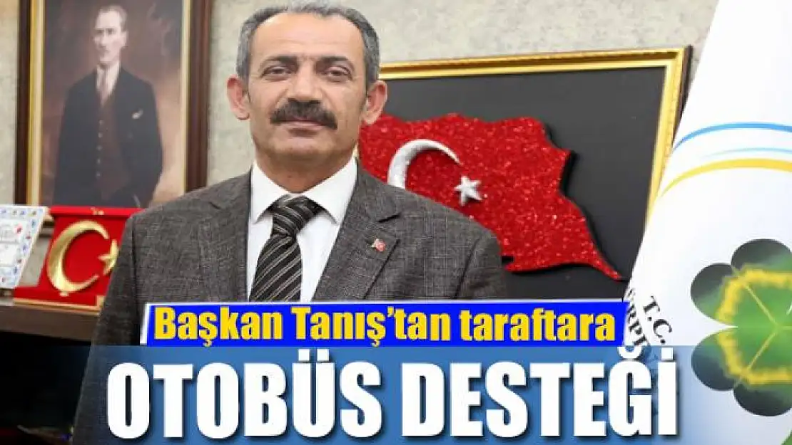 Başkan Tanış'tan taraftara otobüs desteği