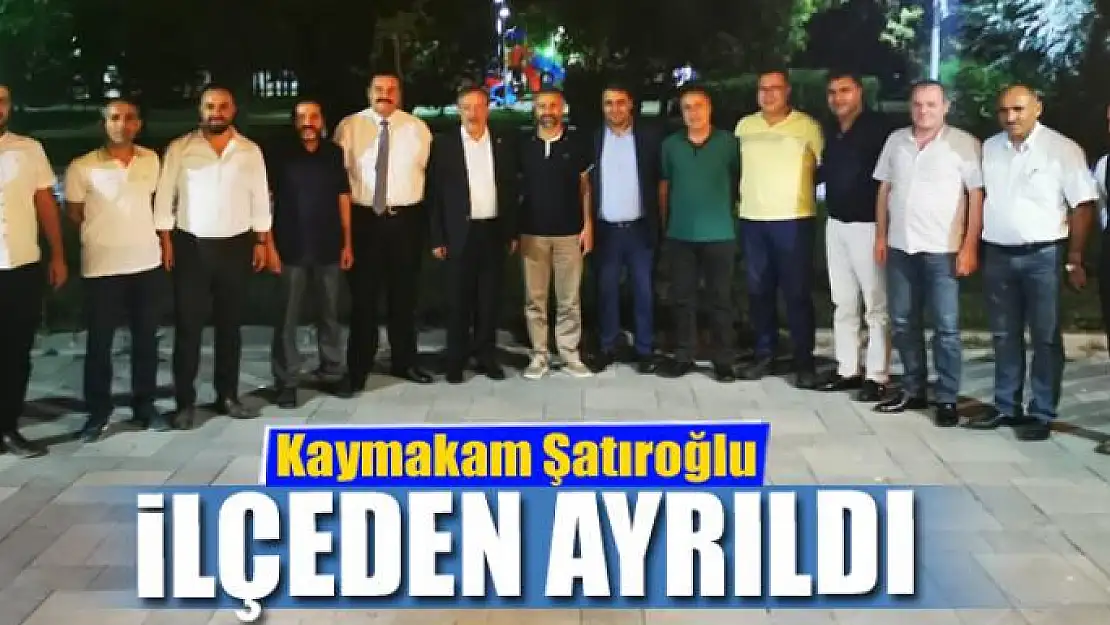 Kaymakam Şatıroğlu ilçeden ayrıldı