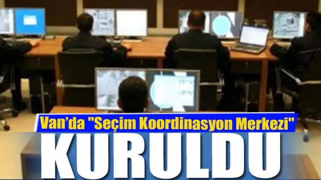 Van'da 'Seçim Koordinasyon Merkezi' kuruldu